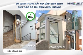 SỬ DỤNG THANG MÁY GIA ĐÌNH ELUX BELLO, ELUX TUBO CÓ TỐN ĐIỆN NHIỀU KHÔNG?